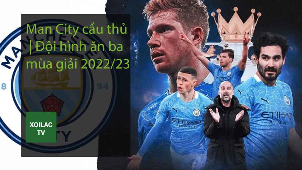 Man City cầu thủ Đội hình ăn ba mùa giải 202223